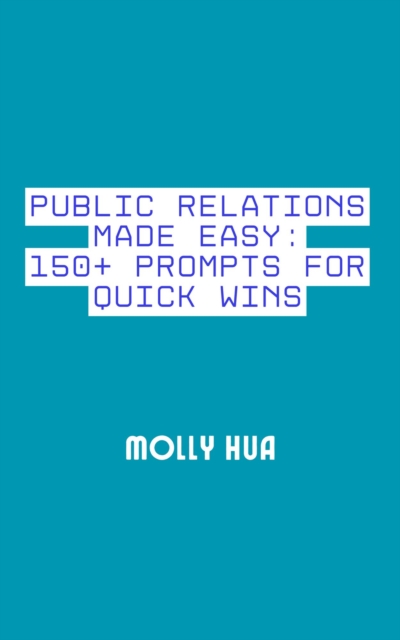 Public Relations Made Easy: 150+ Prompts for Quick Wins