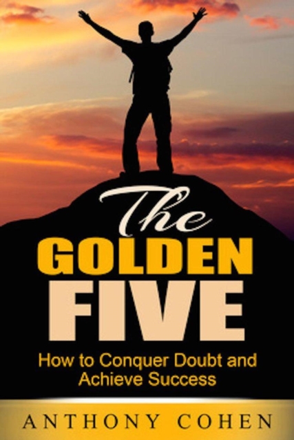 Golden Five: How To Conquer Doubt and Achieve Success