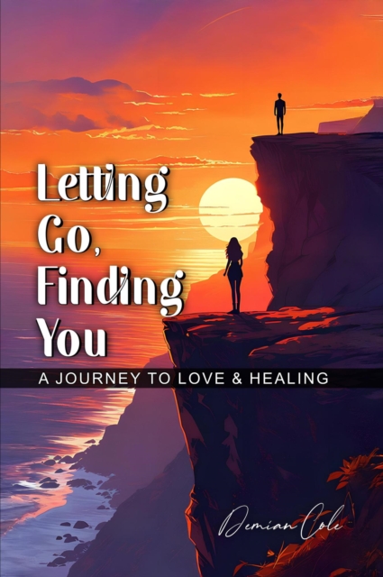Letting Go, Finding You A Journey to Love & Healing
