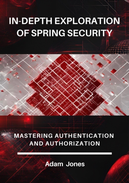 In-Depth Exploration of Spring Security: Mastering Authentication and Authorization