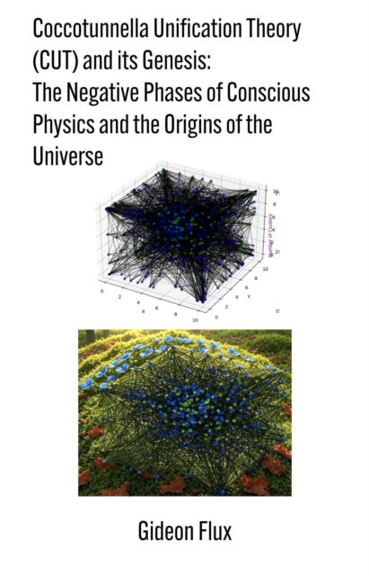 Coccotunnella Unification Theory (CUT) and its Genesis: The Negative Phases of Conscious Physics and the Origins of the Universe