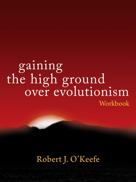 Gaining the High Ground over Evolutionism - Workbook
