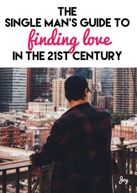 Single Man's Guide To Finding Love In The 21st Century