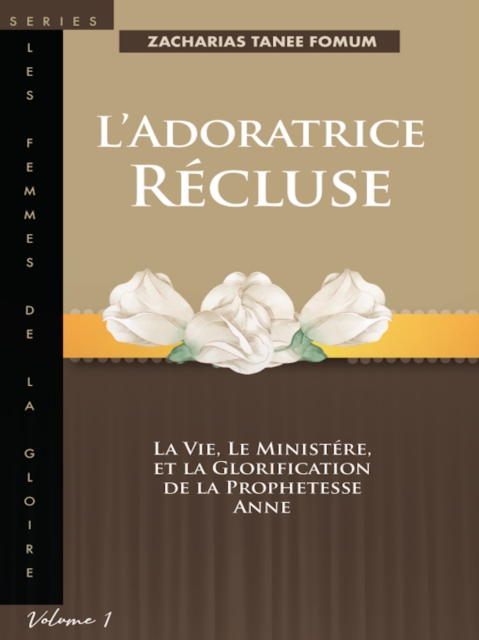 L'Adoratrice Recluse: La Vie, le Ministere, et la Glorification de la Prophetesse Anne