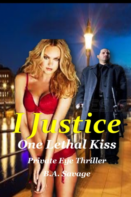 I Justice: One Lethal Kiss Private Eye Thriller