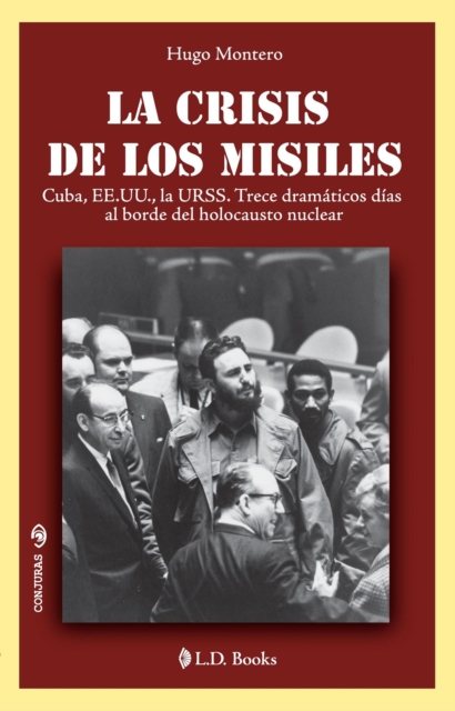 La crisis de los misiles. Cuba, EE.UU., la URSS. Trece dramaticos dias al borde del holocausto nuclear