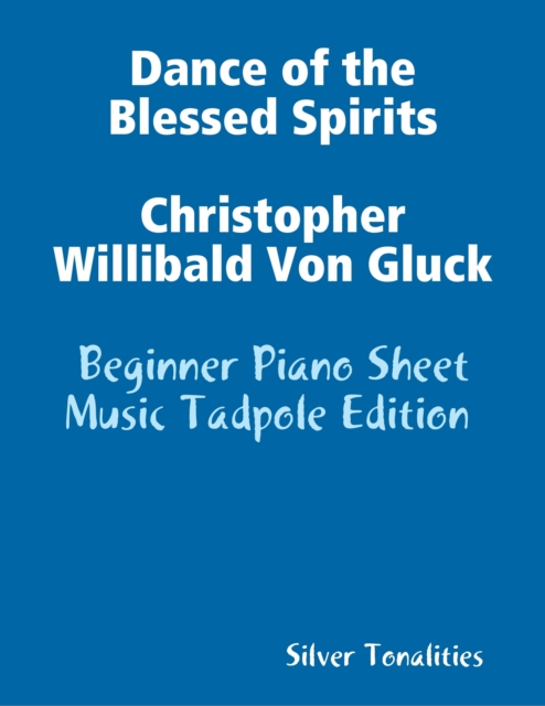 Dance of the Blessed Spirits Christopher Willibald Von Gluck - Beginner Piano Sheet Music Tadpole Edition