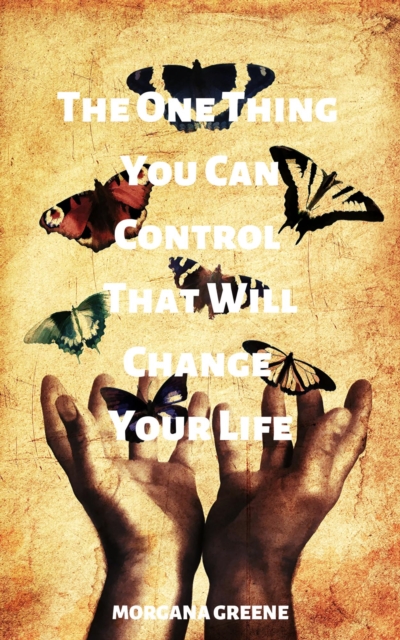 One Thing You Can Control That Will Change Your Life