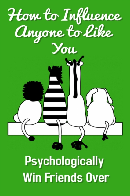How To Influence Anyone To Like You - Psychologically Win Friends Over