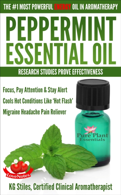 Peppermint Essential Oil The #1 Most Powerful Energy Oil in Aromatherapy Research Studies Prove Effectiveness Focus, Pay Attention, Stay Alert, Cools 'Hot Flash' Migraine Headache Pain Reliever