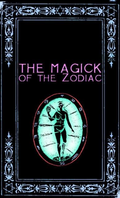 Magick of the Zodiac: A Manual in 18 Sections