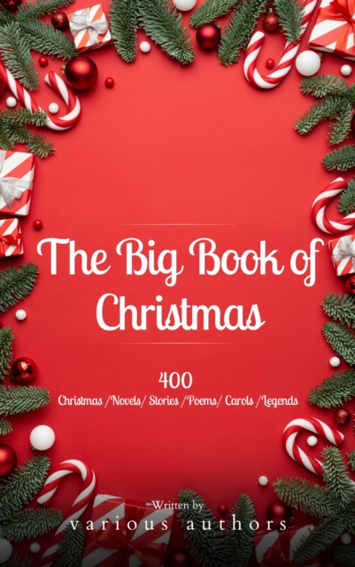 Big Book of Christmas: A Festive Feast of 140+ Authors and 400+ Timeless Tales, Poems, and Carols!