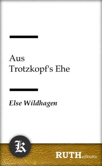 Aus Trotzkopf's Ehe