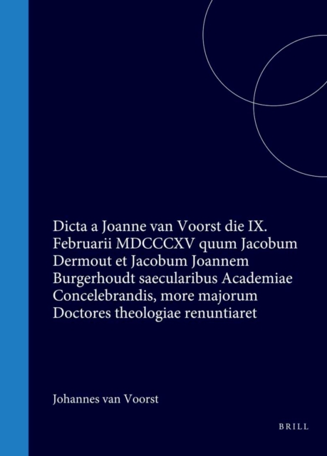 Dicta a Joanne van Voorst die IX. Februarii MDCCCXV quum Jacobum Dermout et Jacobum Joannem Burgerhoudt saecularibus Academiae Concelebrandis, more majorum Doctores theologiae renuntiaret