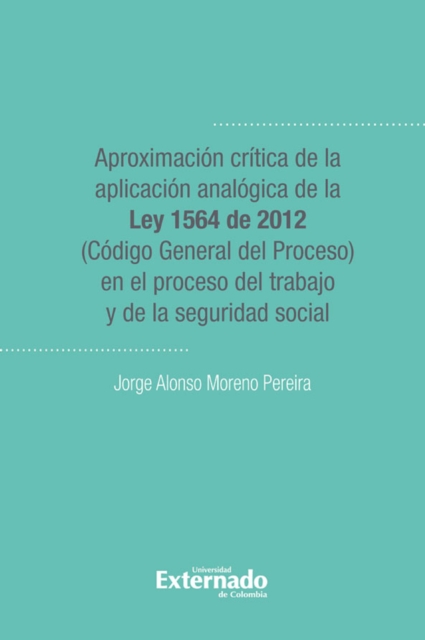 Aproximacion critica de la aplicacion analogica de la ley 1564 de 2012 (codigo general del proceso)