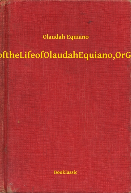 Interesting Narrative of the Life of Olaudah Equiano, Or Gustavus Vassa, The African