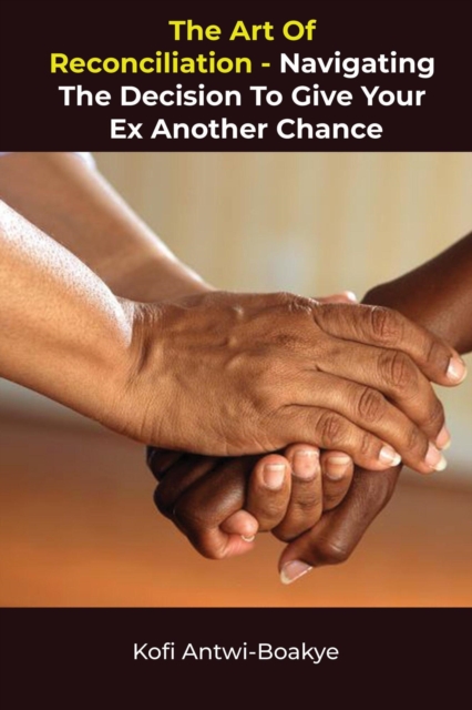 Art of Reconciliation: Navigating the Decision to Give Your Ex Another Chance