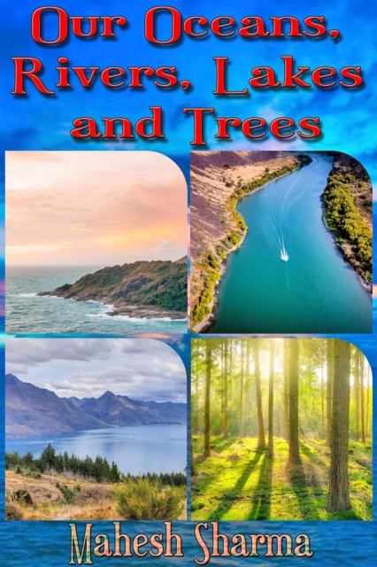 Our Oceans, Rivers, Lakes and Trees