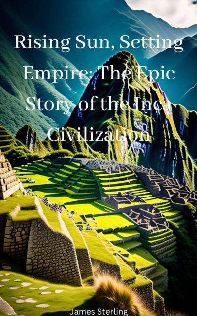Rising Sun, Setting Empire: The Epic Story of the Inca Civilization