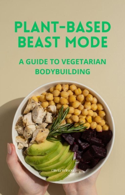 Plant-Based Beast Mode:A Guide to Vegetarian Bodybuilding