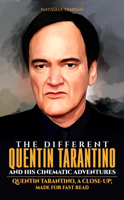 Different Quentin Tarantino And His Cinematic Adventures: Quentin Tarantino, A Close-up; Made For Fast Read