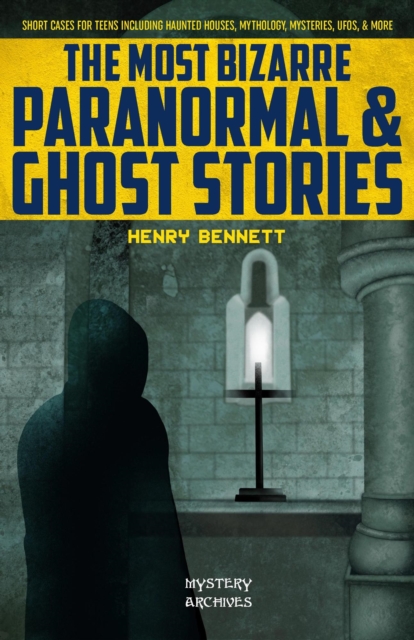 Most Bizarre Paranormal & Ghost Stories: Short Cases for Teens Including Haunted Houses, Mythology, Mysteries, UFOs, & More