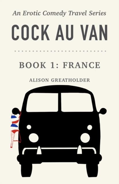 Cock Au Van Book 1: France - An Erotic Comedy Travel Series