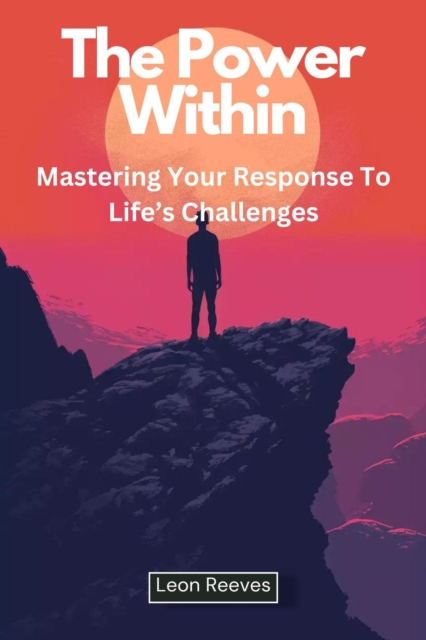 Power Within : Mastering Your Response to Life's Challenges