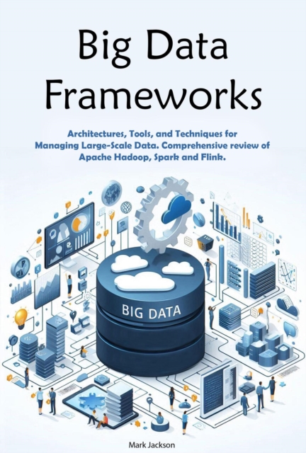 Big Data Frameworks: Architectures, Tools, and Techniques  for Managing Large-Scale Data. Comprehensive review of Apache Hadoop, Spark and Flink.