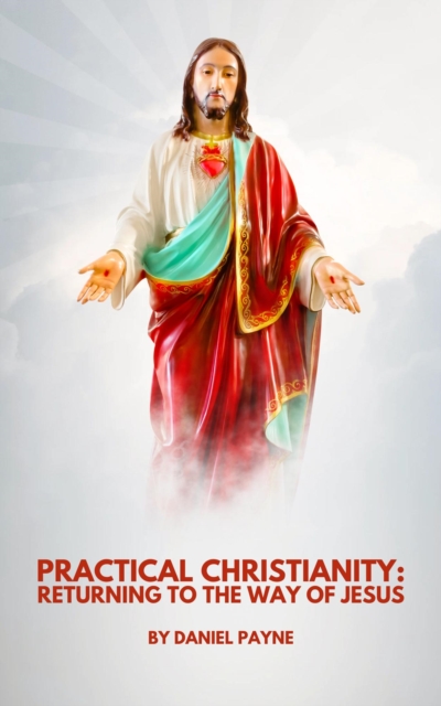 Practical Christianity: Returning to the Way of Jesus