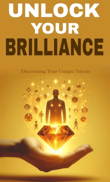 Unlock your brilliance: discovering your unique talents