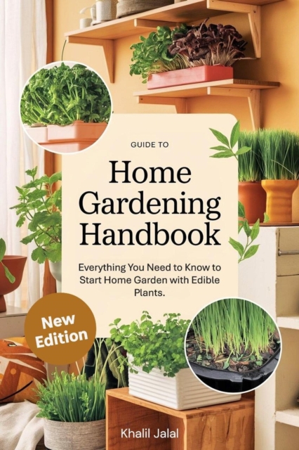 Guide To Home Gardening Handbook: Everything You Need to Know to Start Home Garden with Edible Plants.