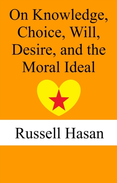 On Knowledge, Choice, Will, Desire, and the Moral Ideal