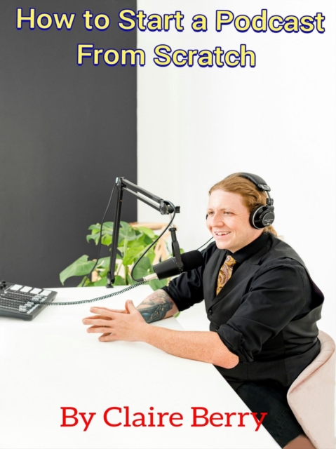 How to Start a Podcast From Scratch