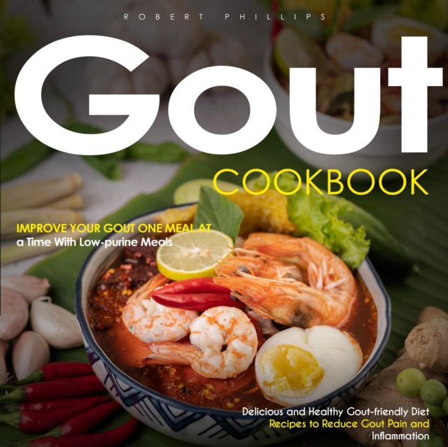 Gout Cookbook: Improve Your Gout One Meal at a Time With Low-purine Meals (Delicious and Healthy Gout-friendly Diet Recipes to Reduce Gout Pain and Inflammation)