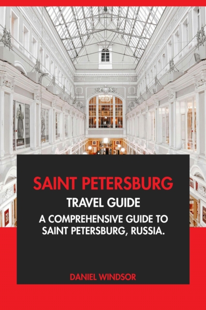 Saint Petersburg Travel Guide: A Comprehensive Guide to Saint Petersburg, Russia