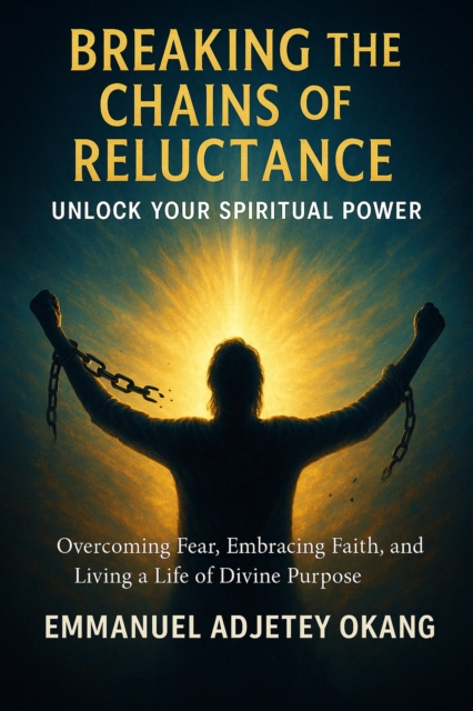 BREAKING THE CHAINS OF RELUCTANCE: UNLOCK YOUR SPIRITUAL POWER