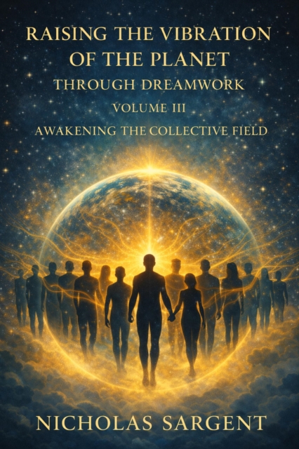 Raising the Vibration of the Planet Through Dreamwork: Awakening the Collective Field