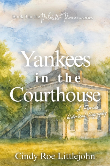 Yankees in the Courthouse: A Florida Civil War & Reconstruction Biography
