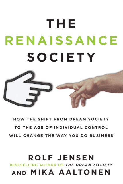 Renaissance Society: How the Shift from Dream Society to the Age of Individual Control will Change the Way You Do Business