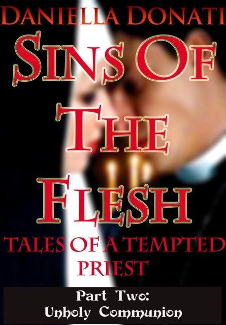 Sins Of The Flesh - Tales Of A Tempted Priest - Part Two: Unholy Communion