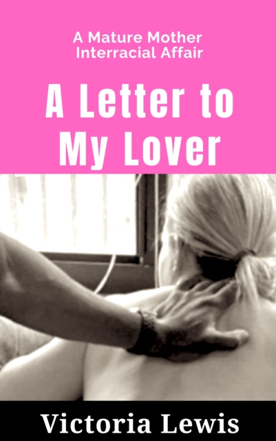 Letter to My Lover: A Mature Mother Interracial Affair