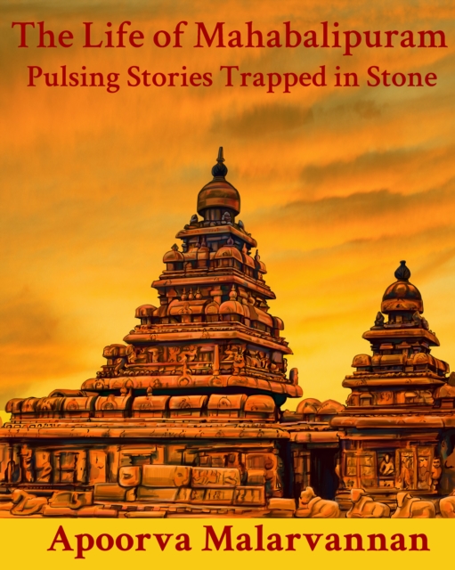 Life of Mahabalipuram: Pulsing Stories Trapped in Stone