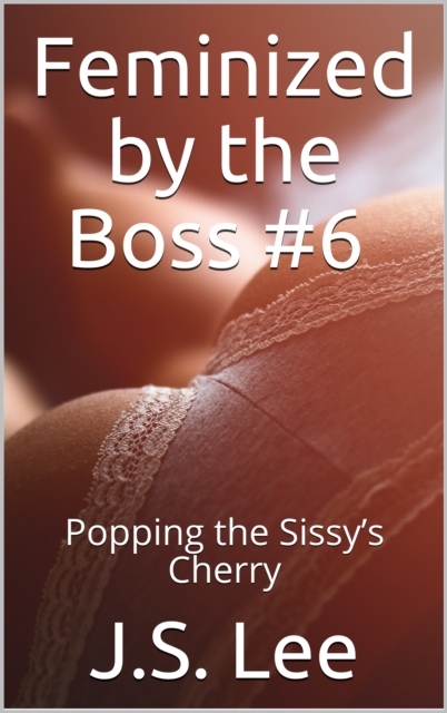 Feminized by the Boss #6: Popping the Sissy's Cherry
