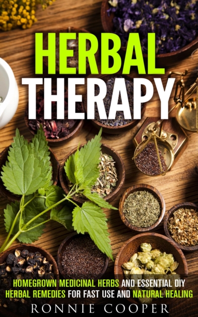 Herbal Therapy: Homegrown Medicinal Herbs and Essential DIY Herbal Remedies for Fast Use and Natural Healing