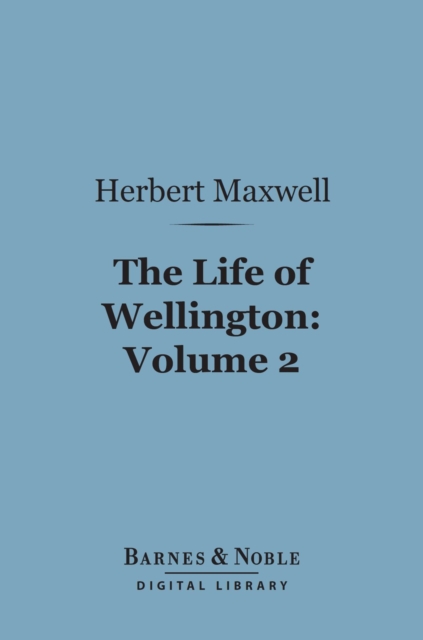 Life of Wellington, Volume 2 (Barnes & Noble Digital Library)