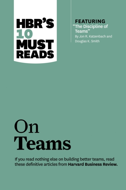 HBR's 10 Must Reads on Teams (with featured article "e;The Discipline of Teams,"e; by Jon R. Katzenbach and Douglas K. Smith)