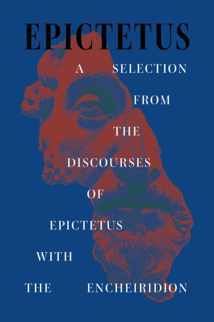 Selection from the Discourses of Epictetus with the Encheiridion