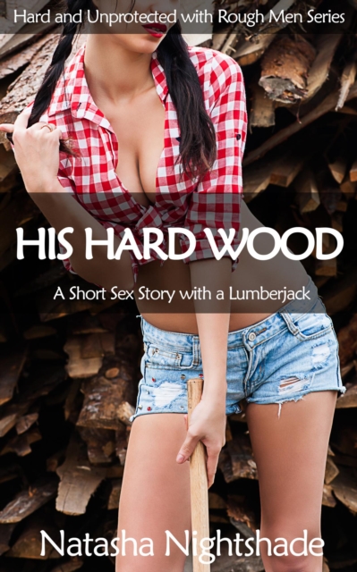 His Hard Wood: A Short Sex Story with a Lumberjack