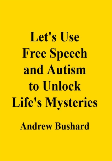 Let's Use Free Speech and Autism to Unlock Life's Mysteries